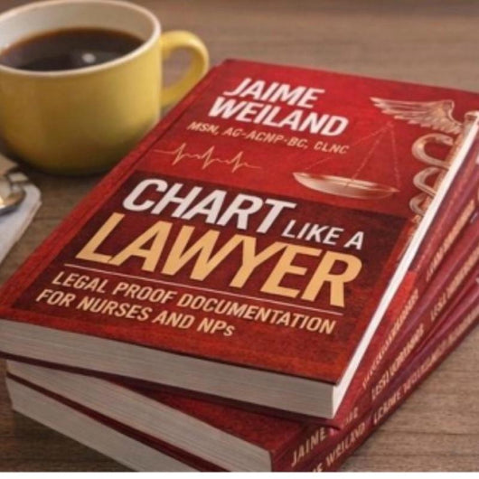 Chart Like A Lawyer : Legal-Proof Documentation for Nurses & NPs