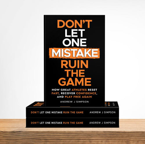 Don't Let One Mistake Ruin the Game: How Great Athletes Reset Fast, Recover Confidence, and Play Free Again